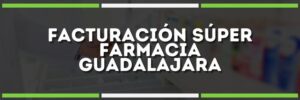 Facturación Súper Farmacia Guadalajara - Facture sus tickets aquí
